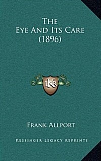The Eye and Its Care (1896) (Hardcover)