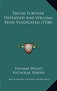 Truth Further Defended and William Penn Vindicated (1700) (Hardcover)