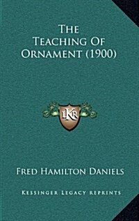 The Teaching of Ornament (1900) (Hardcover)