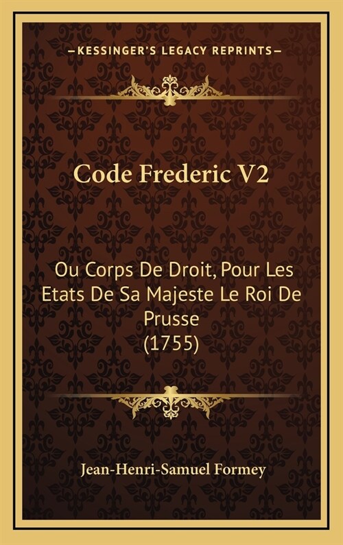 Code Frederic V2: Ou Corps de Droit, Pour Les Etats de Sa Majeste Le Roi de Prusse (1755) (Hardcover)