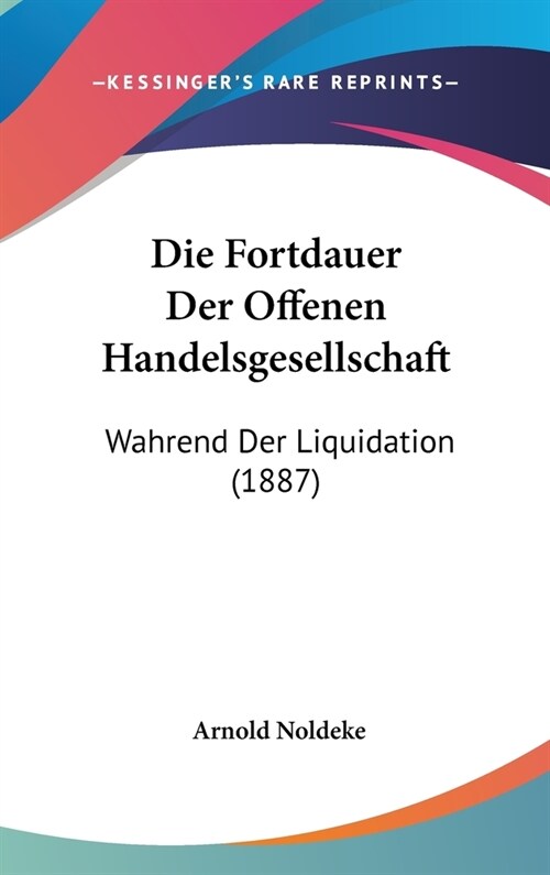 Die Fortdauer Der Offenen Handelsgesellschaft: Wahrend Der Liquidation (1887) (Hardcover)