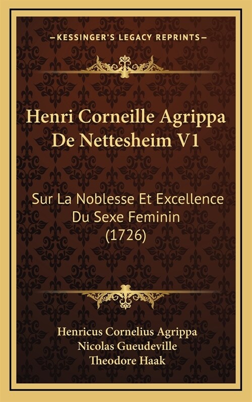 Henri Corneille Agrippa de Nettesheim V1: Sur La Noblesse Et Excellence Du Sexe Feminin (1726) (Hardcover)