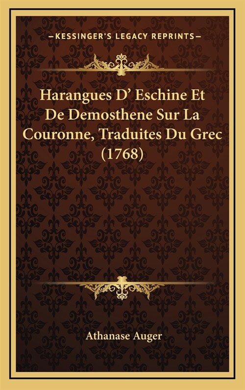 Harangues D Eschine Et De Demosthene Sur La Couronne, Traduites Du Grec (1768) (Hardcover)