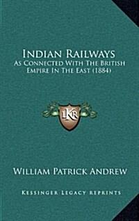 Indian Railways: As Connected with the British Empire in the East (1884) (Hardcover)