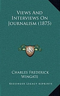 Views and Interviews on Journalism (1875) (Hardcover)