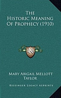 The Historic Meaning of Prophecy (1910) (Hardcover)