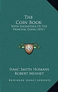 The Coin Book: With Engravings of the Principal Coins (1871) (Hardcover)