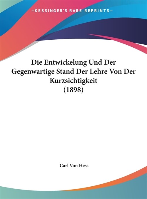 Die Entwickelung Und Der Gegenwartige Stand Der Lehre Von Der Kurzsichtigkeit (1898) (Hardcover)