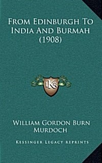 From Edinburgh to India and Burmah (1908) (Hardcover)