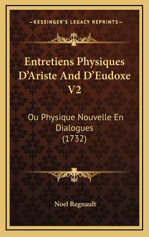 Entretiens Physiques DAriste and DEudoxe V2: Ou Physique Nouvelle En Dialogues (1732) (Hardcover)