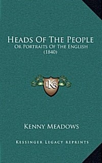 Heads of the People: Or Portraits of the English (1840) (Hardcover)