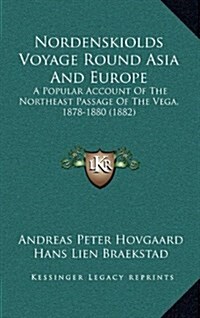 Nordenskiolds Voyage Round Asia and Europe: A Popular Account of the Northeast Passage of the Vega, 1878-1880 (1882) (Hardcover)