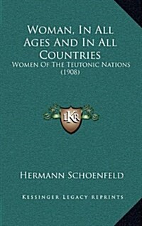 Woman, in All Ages and in All Countries: Women of the Teutonic Nations (1908) (Hardcover)
