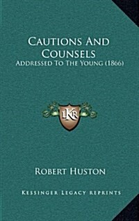 Cautions and Counsels: Addressed to the Young (1866) (Hardcover)