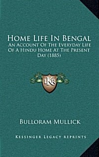 Home Life in Bengal: An Account of the Everyday Life of a Hindu Home at the Present Day (1885) (Hardcover)