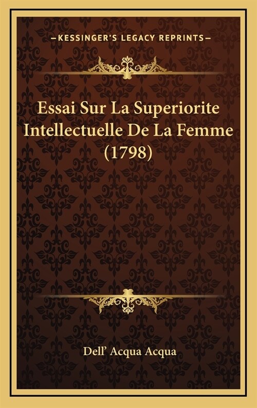Essai Sur La Superiorite Intellectuelle de La Femme (1798) (Hardcover)