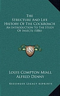 The Structure and Life History of the Cockroach: An Introduction to the Study of Insects (1886) (Hardcover)