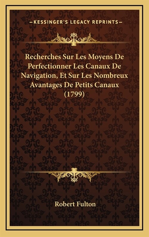 Recherches Sur Les Moyens de Perfectionner Les Canaux de Navigation, Et Sur Les Nombreux Avantages de Petits Canaux (1799) (Hardcover)