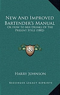 New and Improved Bartenders Manual: Or How to Mix Drinks of the Present Style (1882) (Hardcover)