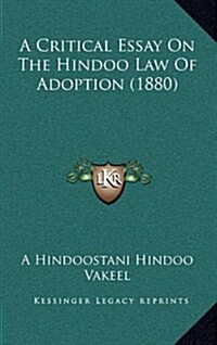 A Critical Essay on the Hindoo Law of Adoption (1880) (Hardcover)