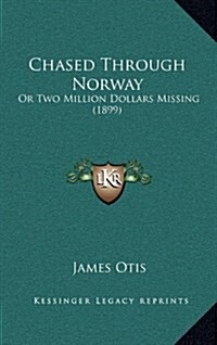 Chased Through Norway: Or Two Million Dollars Missing (1899) (Hardcover)