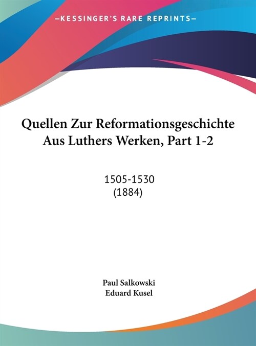 Quellen Zur Reformationsgeschichte Aus Luthers Werken, Part 1-2: 1505-1530 (1884) (Hardcover)