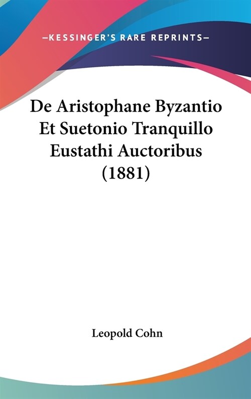 de Aristophane Byzantio Et Suetonio Tranquillo Eustathi Auctoribus (1881) (Hardcover)