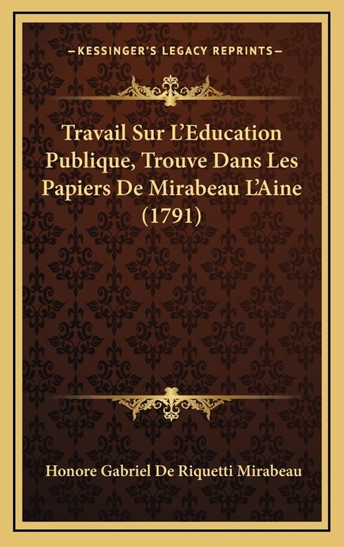 Travail Sur LEducation Publique, Trouve Dans Les Papiers De Mirabeau LAine (1791) (Hardcover)