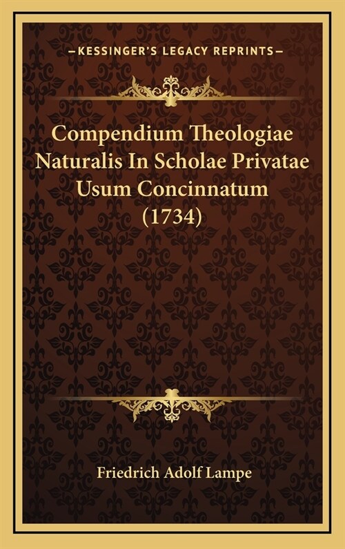 Compendium Theologiae Naturalis In Scholae Privatae Usum Concinnatum (1734) (Hardcover)