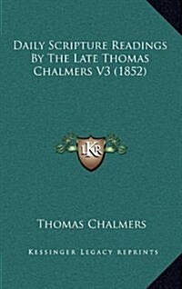 Daily Scripture Readings by the Late Thomas Chalmers V3 (1852) (Hardcover)