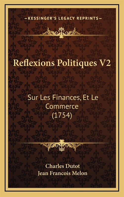 Reflexions Politiques V2: Sur Les Finances, Et Le Commerce (1754) (Hardcover)