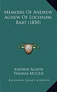 Memoirs of Andrew Agnew of Lochnaw, Bart (1850) (Hardcover)