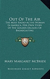 Out of the Air: The Most Radio-Active Woman in America. Her Own Story of the Golden Decades of Broadcasting (Hardcover)