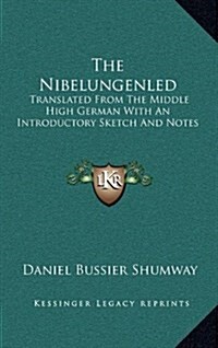 The Nibelungenled: Translated from the Middle High German with an Introductory Sketch and Notes (Hardcover)