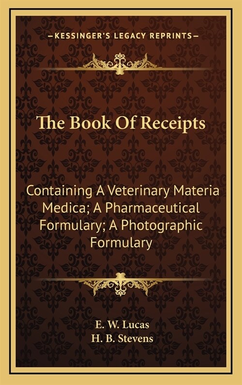 The Book Of Receipts: Containing A Veterinary Materia Medica; A Pharmaceutical Formulary; A Photographic Formulary (Hardcover)