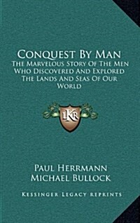 Conquest by Man: The Marvelous Story of the Men Who Discovered and Explored the Lands and Seas of Our World (Hardcover)