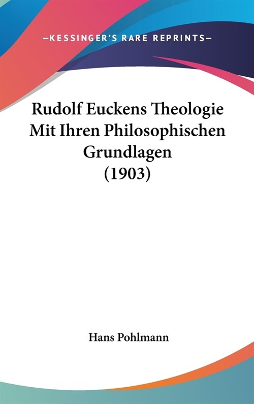 Rudolf Euckens Theologie Mit Ihren Philosophischen Grundlagen (1903) (Hardcover)