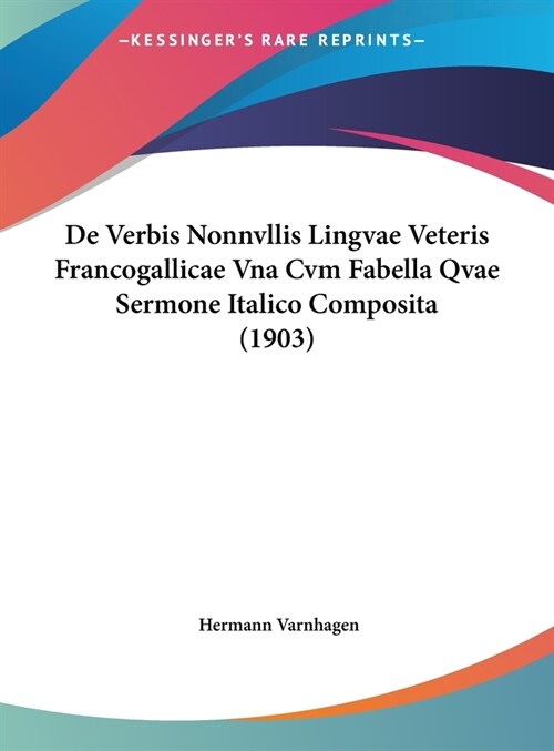 de Verbis Nonnvllis Lingvae Veteris Francogallicae Vna Cvm Fabella Qvae Sermone Italico Composita (1903) (Hardcover)