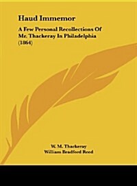 Haud Immemor: A Few Personal Recollections of Mr. Thackeray in Philadelphia (1864) (Hardcover)