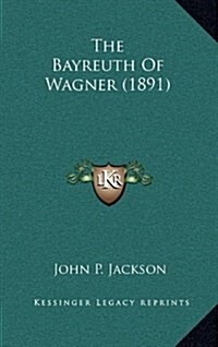 The Bayreuth Of Wagner (1891) (Hardcover)