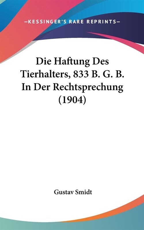 Die Haftung Des Tierhalters, 833 B. G. B. in Der Rechtsprechung (1904) (Hardcover)