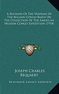 A Revision of the Vespidae of the Belgian Congo Based on the Collection of the American Museum Congo Expedition (1918) (Hardcover)