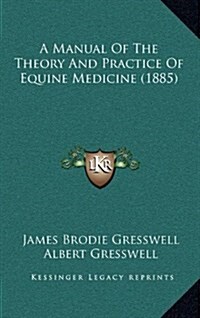 A Manual of the Theory and Practice of Equine Medicine (1885) (Hardcover)