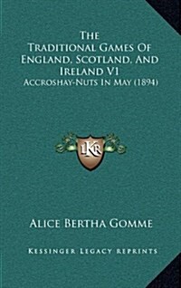 The Traditional Games of England, Scotland, and Ireland V1: Accroshay-Nuts in May (1894) (Hardcover)