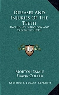 Diseases and Injuries of the Teeth: Including Pathology and Treatment (1893) (Hardcover)
