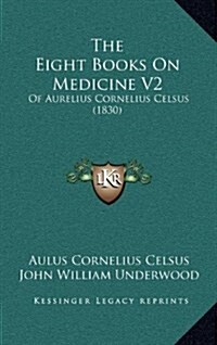 The Eight Books on Medicine V2: Of Aurelius Cornelius Celsus (1830) (Hardcover)
