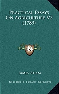Practical Essays on Agriculture V2 (1789) (Hardcover)