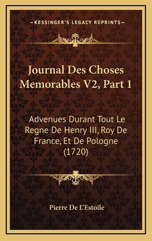 Journal Des Choses Memorables V2, Part 1: Advenues Durant Tout Le Regne de Henry III, Roy de France, Et de Pologne (1720) (Hardcover)