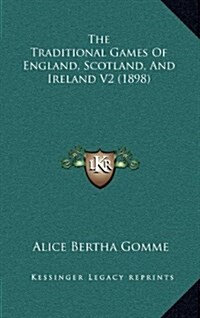 The Traditional Games of England, Scotland, and Ireland V2 (1898) (Hardcover)