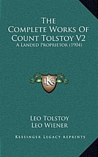 The Complete Works of Count Tolstoy V2: A Landed Proprietor (1904) (Hardcover)